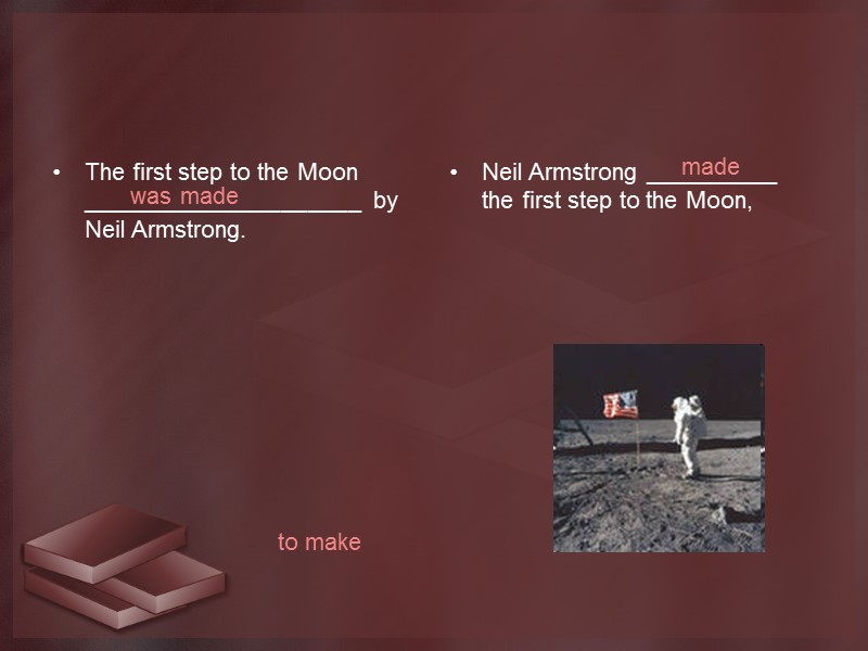 The first step to the Moon _____________________ by Neil Armstrong. Neil Armstrong __________ the